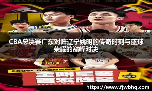 CBA总决赛广东对阵辽宁姚明的传奇时刻与篮球荣耀的巅峰对决