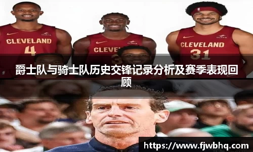 爵士队与骑士队历史交锋记录分析及赛季表现回顾